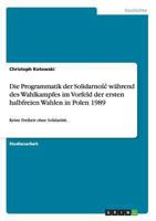 Die Programmatik der Solidarnośc w�hrend des Wahlkampfes im Vorfeld der ersten halbfreien Wahlen in Polen 1989: Keine Freiheit ohne Solidarit�t. 365655515X Book Cover