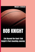 BOB KNIGHT: life beyond the court: Bob Knight's post-coaching journey B0CN5QM4Q2 Book Cover