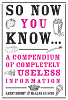 So Now You Know: Revised and Updated: A Compendium of Completely Useless Information 1950355047 Book Cover