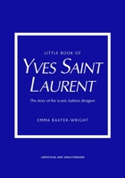 Little Book of Yves Saint Laurent: The Story of the Iconic Fashion House 1787395545 Book Cover