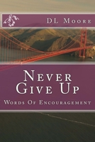 Never Give Up: Words Of Encouragement 1986509354 Book Cover