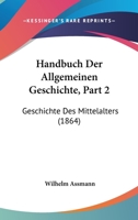 Handbuch Der Allgemeinen Geschichte, Part 2: Geschichte Des Mittelalters (1864) 1161193030 Book Cover