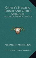 Christ's Healing Touch And Other Sermons: Preached At Surbiton, 1861-1870 0469207590 Book Cover