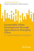 Sustainable Urban Development through Agriculture in Shanghai, China: A mixed methods research (SpringerBriefs in Economics) 9819600650 Book Cover