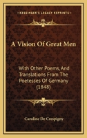 A Vision of Great Men, with Other Poems, and Translations from the Poetesses of Germany 1436757061 Book Cover