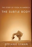 The Subtle Body: The Story of Yoga in America 0374236763 Book Cover