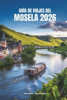 GUÍA DE VIAJES DEL MOSELA 2026: Descubra el pintoresco valle fluvial de Alemania y sus viñedos atemporales (Spanish Edition) B0FMK3QP9X Book Cover