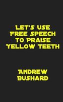 Let's Use Free Speech to Praise Yellow Teeth 1502994151 Book Cover