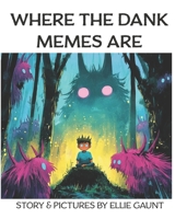 Where the Dank Memes Are (Not For Children's) 1917595123 Book Cover