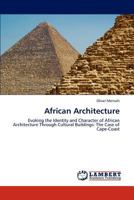 African Architecture: Evoking the Identity and Character of African Architecture Through Cultural Buildings: The Case of Cape-Coast 3846585912 Book Cover
