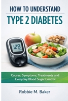 How to understand type 2 diabetes: Causes, symptoms, treatments and everyday blood sugar control B0GGZS127W Book Cover