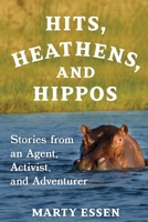 Hits, Heathens, and Hippos: Stories from an Agent, Activist, and Adventurer 173443032X Book Cover