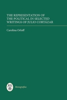 The Representation of the Political in Selected Writings of Julio Cortazar 1855662620 Book Cover