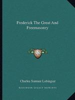 Frederick The Great And Freemasonry 1425300545 Book Cover