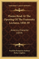 Poems Read At The Opening Of The Fraternity Lectures, 1858-59: America, Character (1859) 1104238349 Book Cover