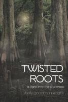 Twisted Roots: A Light into the Darkness 1097955710 Book Cover