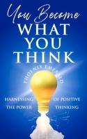 You Become What You Think: Harnessing the Power of Positive Thinking 1923254065 Book Cover