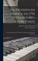 Un prussien en France en 1792 (Strasbourg-Lyon-Paris); lettres intimes de J.F. Reichardt, traduites et annot�es par A. Laquiante 1018611401 Book Cover