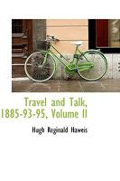 Travel and Talk, 1885-93-95, Volume II 0469367083 Book Cover
