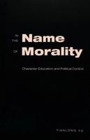 In the Name of Morality: Character Education and Political Control 0820467251 Book Cover