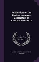 Publications of the Modern Language Association of America, Volume 22 1377963470 Book Cover