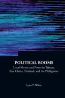 Political Booms: Local Money and Power in Taiwan, East China, Thailand, and the Philippines 9812836829 Book Cover