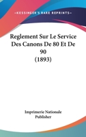 Reglement Sur Le Service Des Canons De 80 Et De 90 (1893) 1160235929 Book Cover