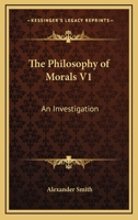 The Philosophy Of Morals V1: An Investigation 1163103810 Book Cover