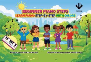 Beginner Piano Steps Book 1, Learn Piano Step-by-Step with Colors, for Kids B0H6LQNLS6 Book Cover