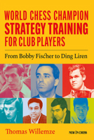 World Chess Champion Strategy Training for Club Players: From Bobby Fischer to Ding Liren 9083328481 Book Cover