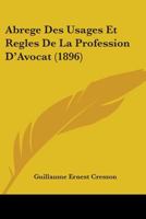 Abr�g� Des Usages Et R�gles de la Profession d'Avocat (Classic Reprint) 1437472583 Book Cover