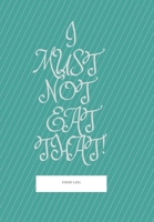 I Must Not Eat That! Food Log. Notebook, Journal: Keep Track of Everything You Put in Your Mouth 1708219153 Book Cover