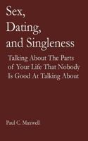 Sex, Dating, and Singleness: Talking about the Parts of Your Life That Nobody is Good at Talking About 1542583330 Book Cover
