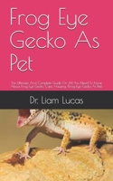 Frog Eye Gecko As Pet: The Ultimate And Complete Guide On All You Need To Know About Frog Eye Gecko, Care, Housing, null Book Cover