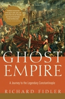 Ghost Empire: A Journey to the Legendary Constantinople 1681775115 Book Cover