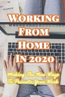 Working From Home In 2020: Making The New Ways To Promote Your Work B08ZBJ4RCM Book Cover