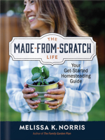 The Made-from-Scratch Life: Your Get-Started Homesteading Guide 0736987223 Book Cover