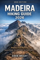 Madeira Hiking Guide 2026: Practical Trail Planning, Exposure Ratings, Seasonal Strategy, and Real-World Logistics for Confident Hiking (Unconventional Adventurers Guide Series) B0GP65YH8X Book Cover