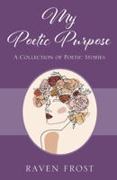 My Poetic Purpose: A Collection of Poetic Stories 1977280153 Book Cover