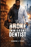 The Broke Immigrant Dentist: A Memoir of Survival, Faith, and Ambition! B0H15PLXC7 Book Cover