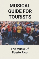 Musical Guide For Tourists: The Music Of Puerto Rico: Puerto Rican Salsa Music B096TN7M5P Book Cover