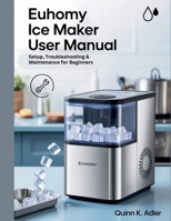 Euhomy Ice Maker User Manual: Setup, Troubleshooting & Maintenance for Beginners B0FLW2ZBHW Book Cover