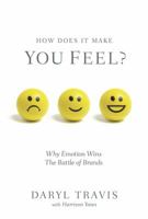 How Does It Make You Feel? Why Emotion Wins The Battle of Brands 0989710300 Book Cover