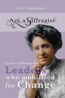 Stories and Wisdom from Leaders Who Mobilized for Change : Ask a Suffragist Book 3 1734968540 Book Cover
