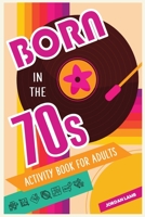 Born in the 70s Activity Book for Adults: Mixed Puzzle Book for Adults about Growing Up in the 70s and 80s with Trivia, Sudoku, Word Search, ... More! 3985521018 Book Cover