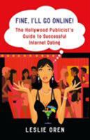 Fine, I'll Go Online!: The Hollywood Publicist's Guide to Successful Internet Dating 0312371179 Book Cover