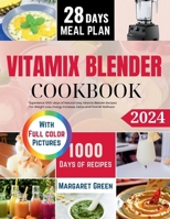 The Complete Vitamix Blender Cookbook: Experience 1000-days of Natural Easy Vitamix Blender Recipes For Weight Loss, Energy Increase, Detox and Overall Wellness B0CFWY4R87 Book Cover
