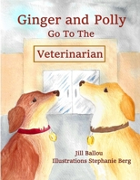 Ginger and Polly Go To The Veterinarian 0998146846 Book Cover