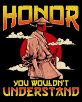 Honor You Wouldn't Understand: Honor, You Wouldn't Understand Awesome Samurai Honor Code 2020-2021 Weekly Planner & Gratitude Journal (110 Pages, 8" x ... Moments of Thankfulness & To Do Lists 1672886600 Book Cover