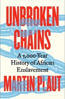 Unbroken Chains: A 5,000-Year History of African Enslavement 1805264028 Book Cover